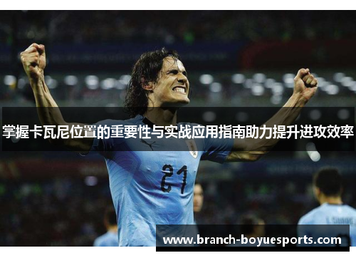 掌握卡瓦尼位置的重要性与实战应用指南助力提升进攻效率