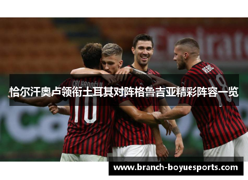 恰尔汗奥卢领衔土耳其对阵格鲁吉亚精彩阵容一览