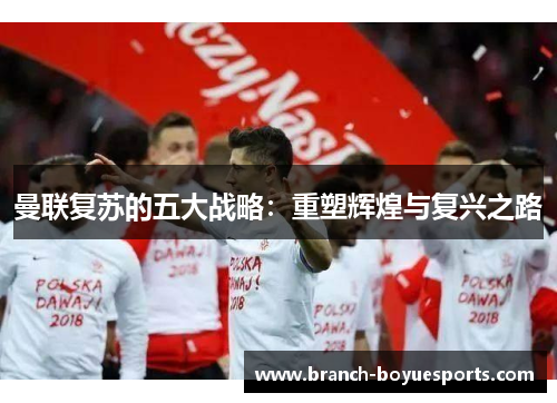 曼联复苏的五大战略：重塑辉煌与复兴之路