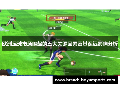 欧洲足球市场崛起的五大关键因素及其深远影响分析