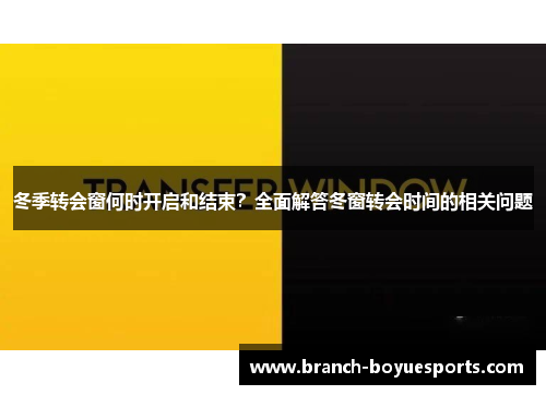 冬季转会窗何时开启和结束？全面解答冬窗转会时间的相关问题