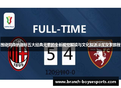 围绕阿森纳徽标五大经典元素的全新视觉解读与文化探源深度探索旅程