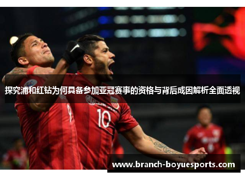 探究浦和红钻为何具备参加亚冠赛事的资格与背后成因解析全面透视 探究浦和红钻为何具备参加亚冠赛事的资格与背后成因解析全面透视