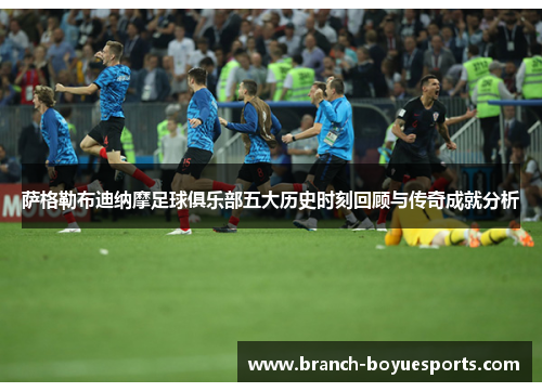 萨格勒布迪纳摩足球俱乐部五大历史时刻回顾与传奇成就分析