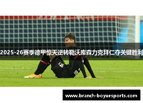 2025-26赛季德甲惊天逆转勒沃库森力克拜仁夺关键胜利