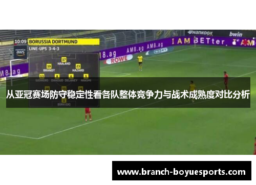 从亚冠赛场防守稳定性看各队整体竞争力与战术成熟度对比分析