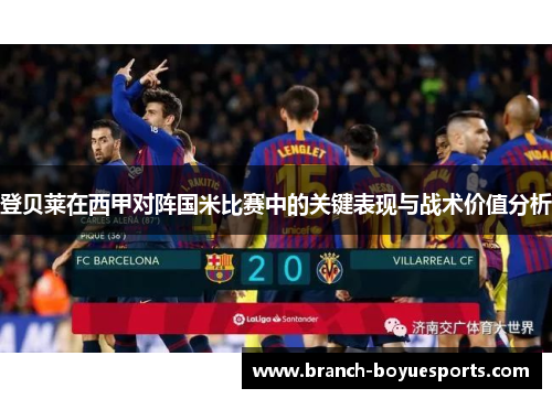 登贝莱在西甲对阵国米比赛中的关键表现与战术价值分析 登贝莱在西甲对阵国米比赛中的关键表现与战术价值分析
