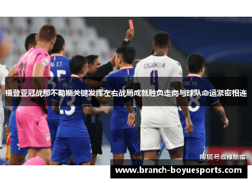 福登亚冠战那不勒斯关键发挥左右战局成就胜负走向与球队命运紧密相连