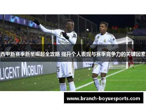 西甲新赛季新星崛起全攻略 提升个人表现与赛季竞争力的关键因素