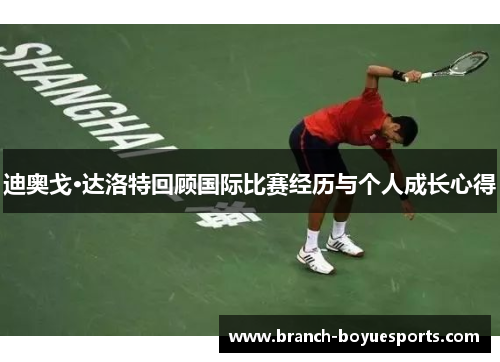 迪奥戈·达洛特回顾国际比赛经历与个人成长心得